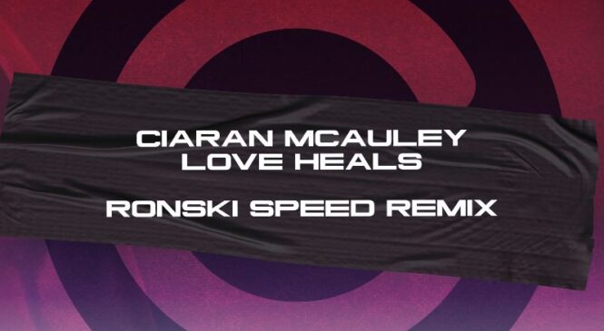 “RONSKI SPEED’S ENCHANTING REMIX OF CIARAN MCAULEY’S ‘LOVE HEALS'”